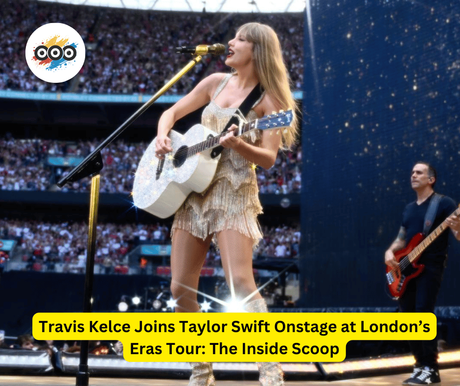 Travis Kelce Joins Taylor Swift Onstage at London’s Eras Tour: The Inside Scoop