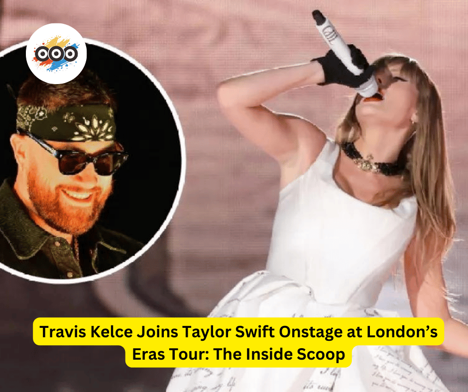 Travis Kelce Joins Taylor Swift Onstage at London’s Eras Tour: The Inside Scoop