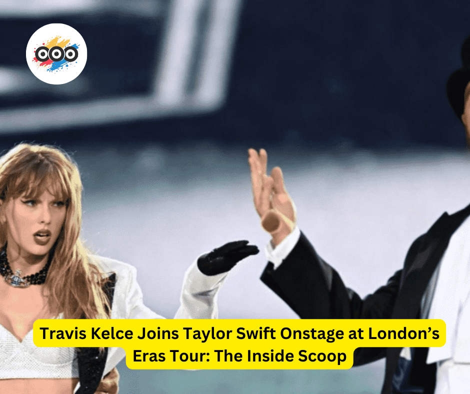 Travis Kelce Joins Taylor Swift Onstage at London’s Eras Tour: The Inside Scoop