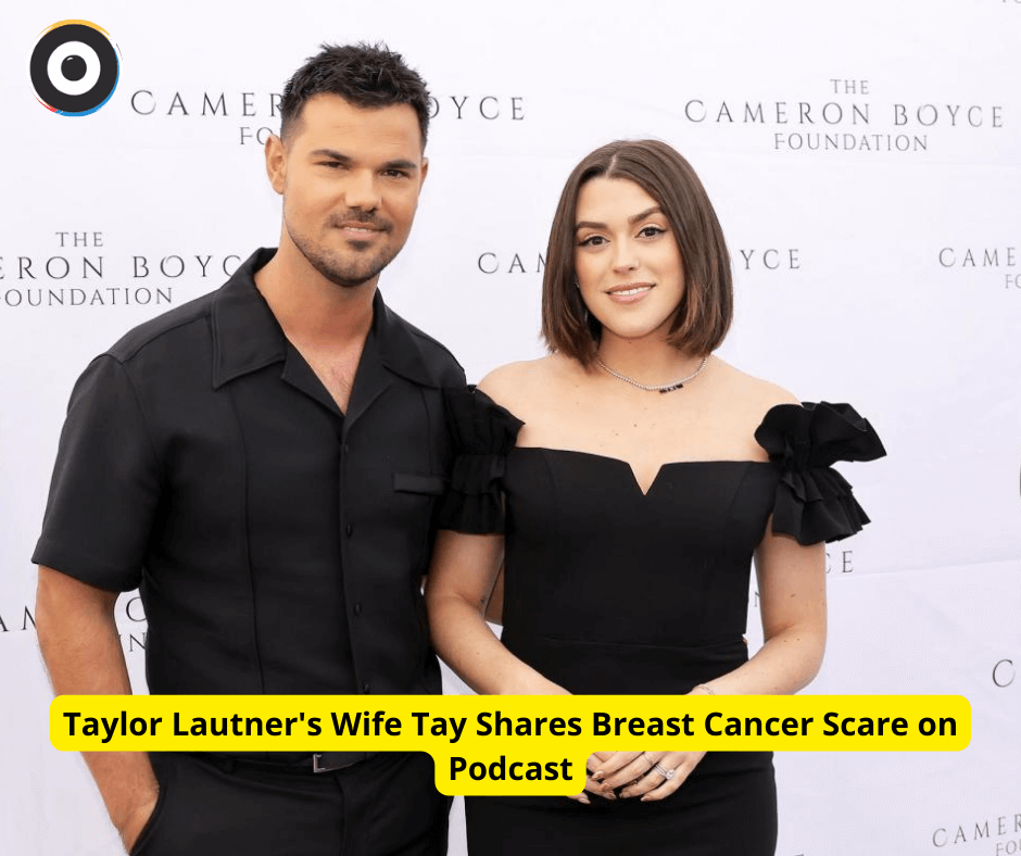 Taylor Lautner's Wife Tay Shares Breast Cancer Scare on Podcast