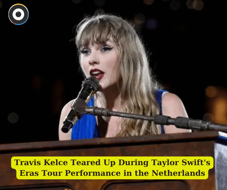 Travis Kelce Teared Up During Taylor Swift's Eras Tour Performance in the Netherlands