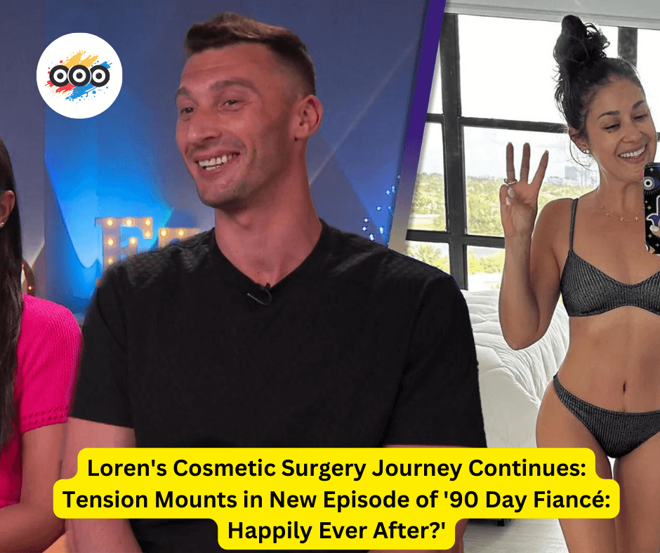 Loren's Cosmetic Surgery Journey Continues: Tension Mounts in New Episode of '90 Day Fiancé: Happily Ever After?'