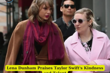 Lena Dunham Praises Taylor Swift's Kindness and Talent