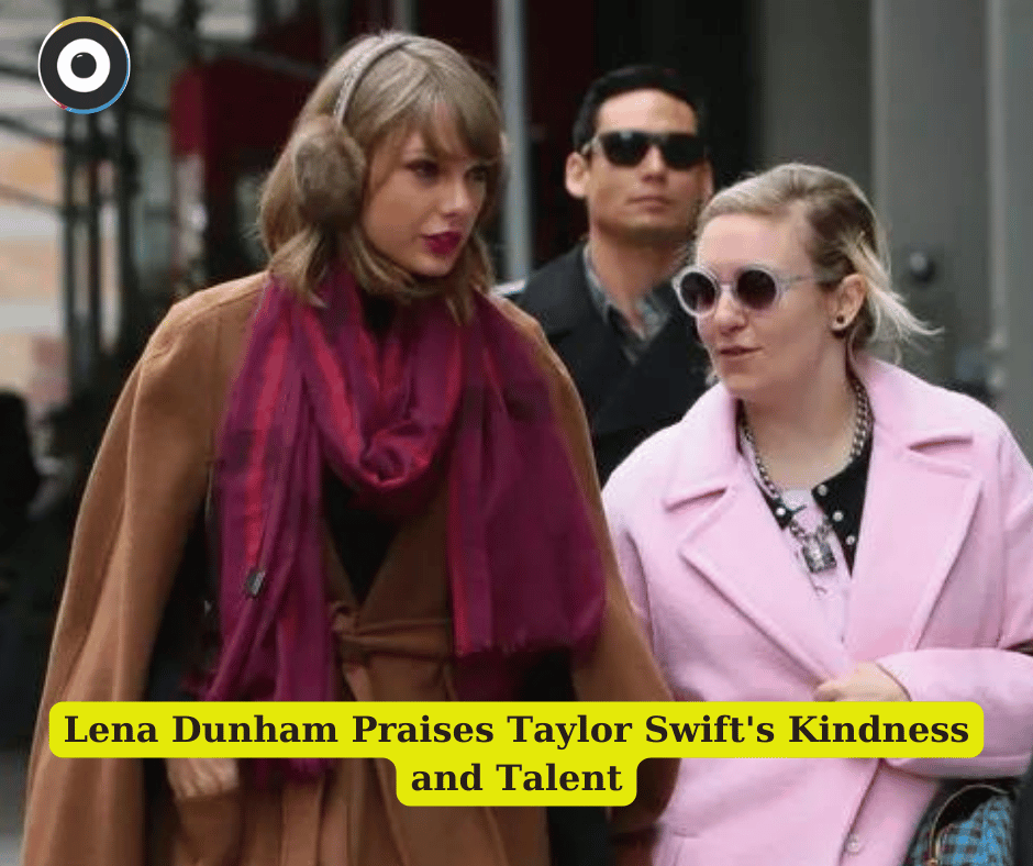 Lena Dunham Praises Taylor Swift's Kindness and Talent