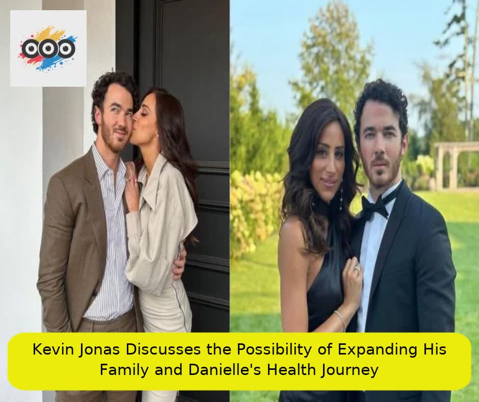 Kevin Jonas Discusses the Possibility of Expanding His Family and Danielle's Health Journey