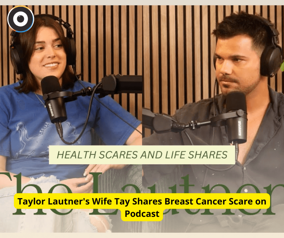 Taylor Lautner's Wife Tay Shares Breast Cancer Scare on Podcast