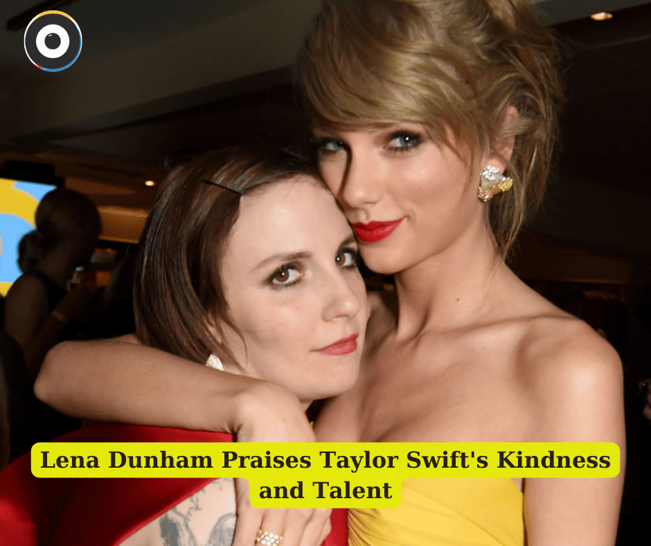 Lena Dunham Praises Taylor Swift's Kindness and Talent