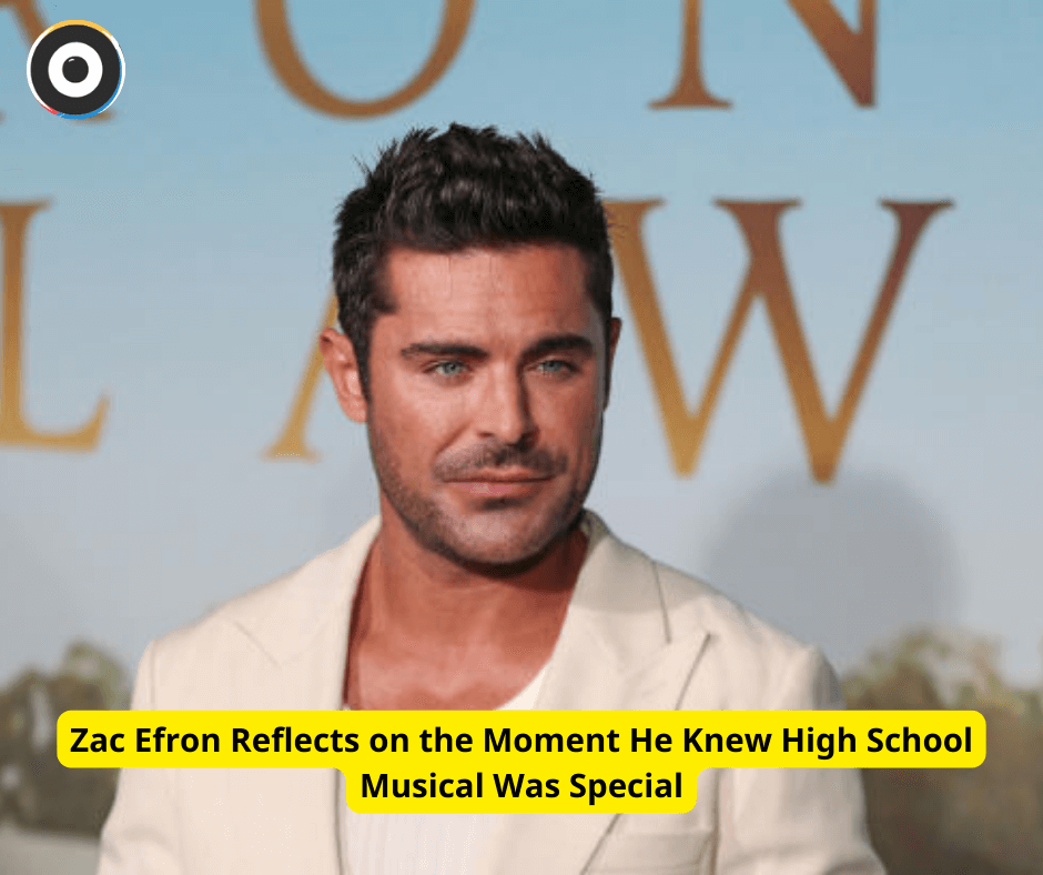 Zac Efron Reflects on the Moment He Knew High School Musical Was Special