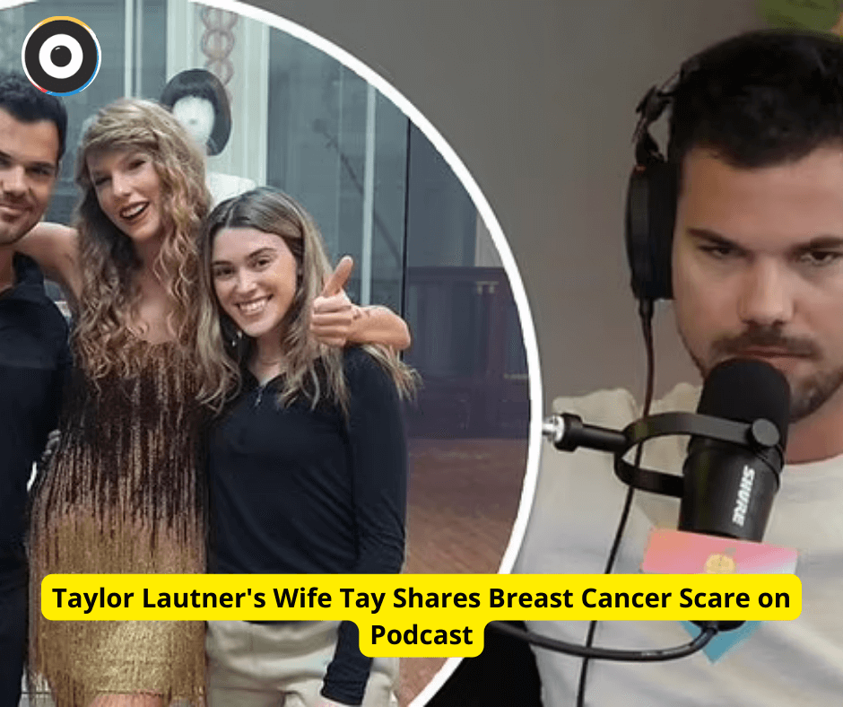 Taylor Lautner's Wife Tay Shares Breast Cancer Scare on Podcast