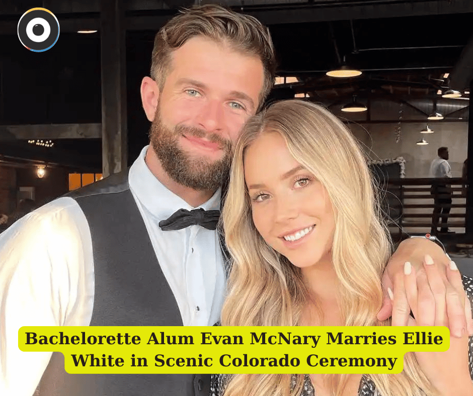 Bachelorette Alum Evan McNary Marries Ellie White in Scenic Colorado Ceremony