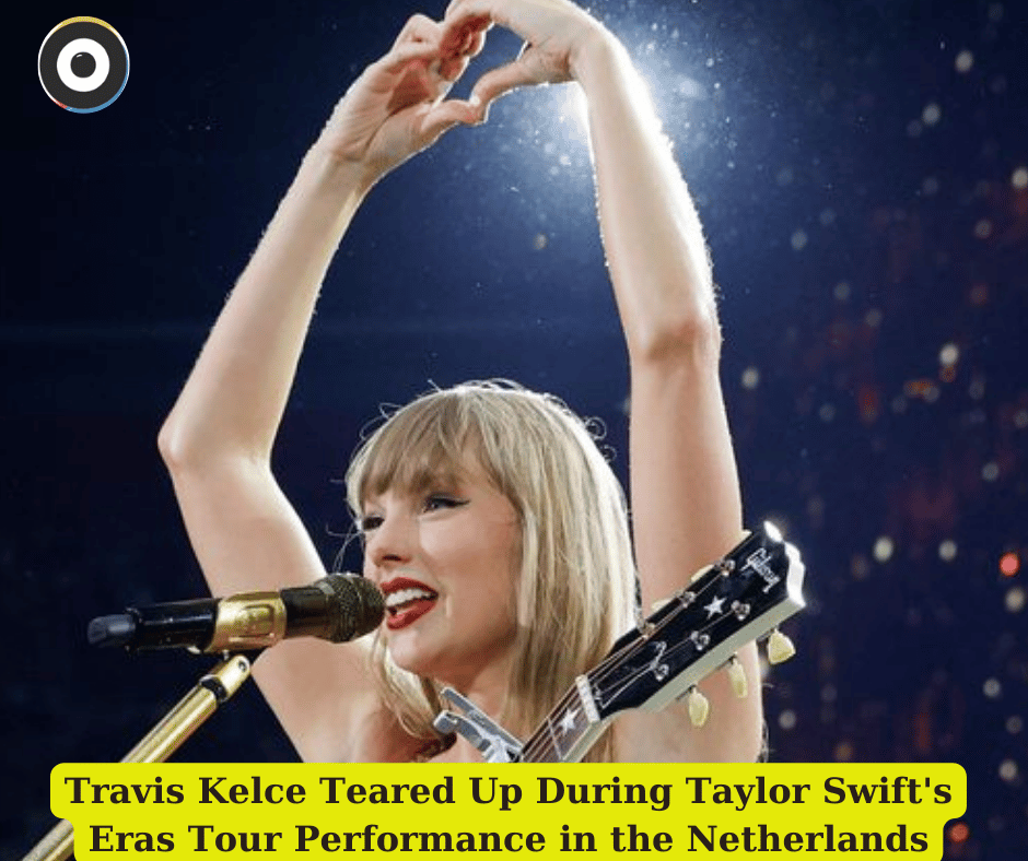 Travis Kelce Teared Up During Taylor Swift's Eras Tour Performance in the Netherlands