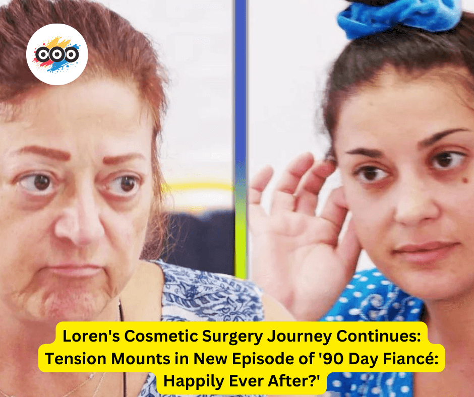 Loren's Cosmetic Surgery Journey Continues: Tension Mounts in New Episode of '90 Day Fiancé: Happily Ever After?'