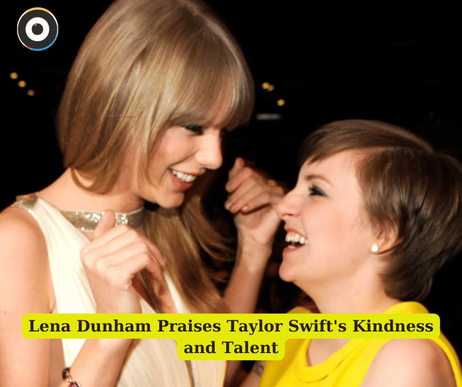 Lena Dunham Praises Taylor Swift's Kindness and Talent