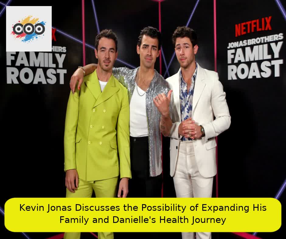 Kevin Jonas Discusses the Possibility of Expanding His Family and Danielle's Health Journey