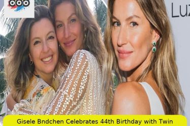 Gisele Bündchen Celebrates 44th Birthday with Twin Sister Amid Personal Turmoil