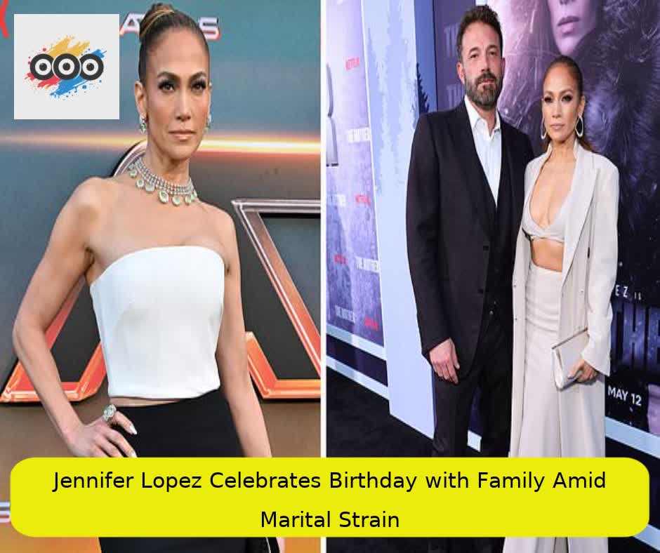 Jennifer Lopez Celebrates Birthday with Family Amid Marital Strain