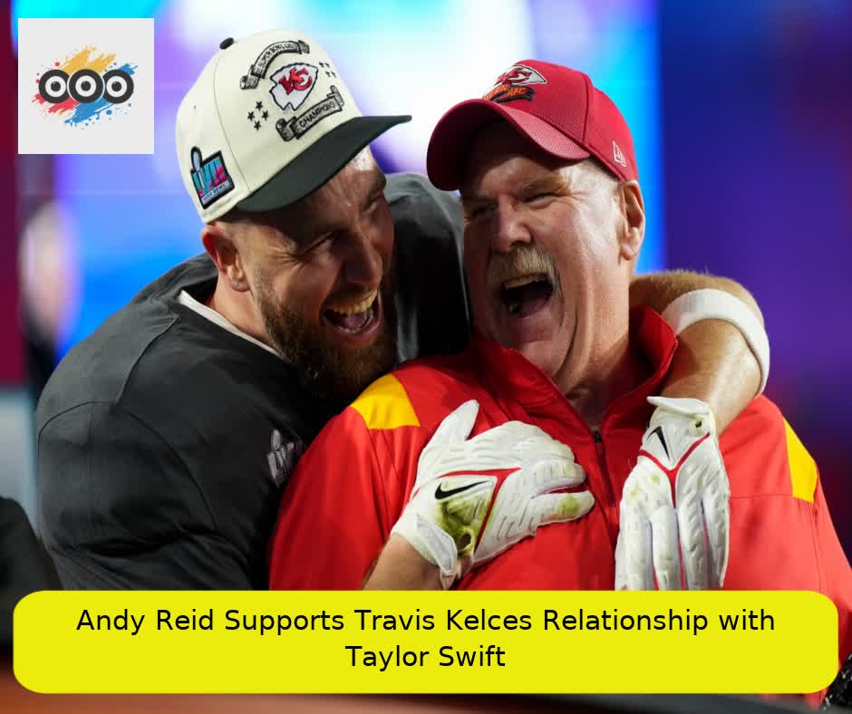  Andy Reid Supports Travis Kelce’s Relationship with Taylor Swift