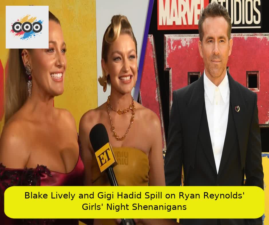 Blake Lively and Gigi Hadid Spill on Ryan Reynolds' Girls' Night Shenanigans