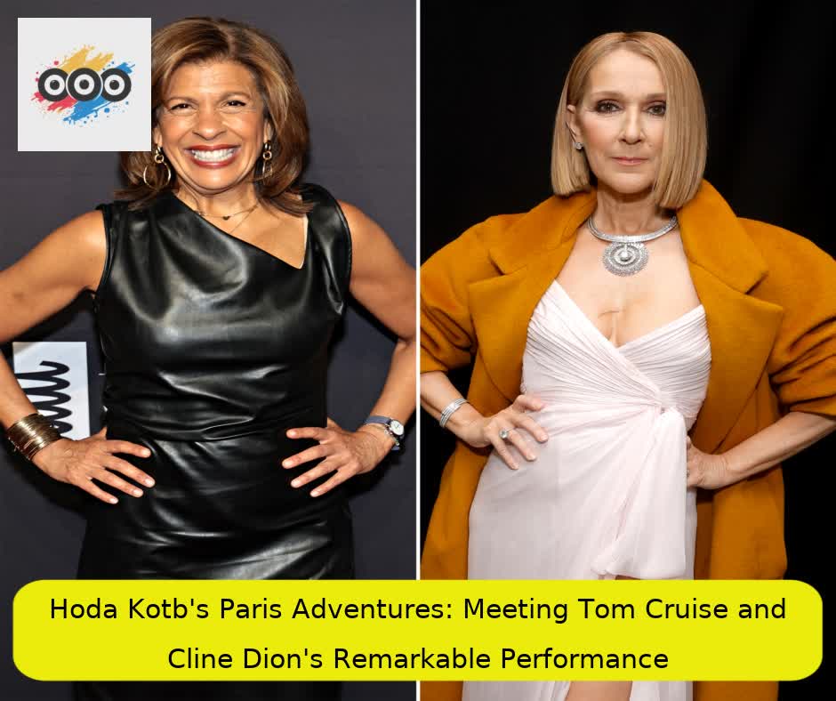 Hoda Kotb's Paris Adventures: Meeting Tom Cruise and Céline Dion's Remarkable Performance