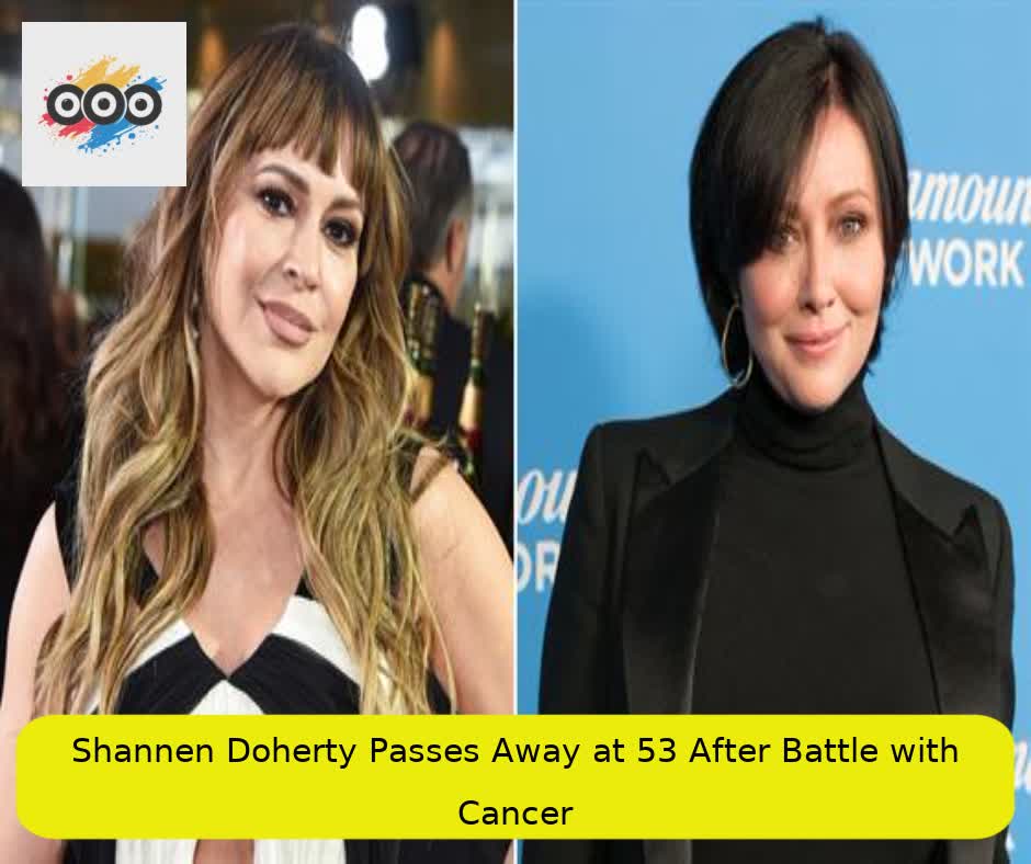 Shannen Doherty Passes Away at 53 After Battle with Cancer