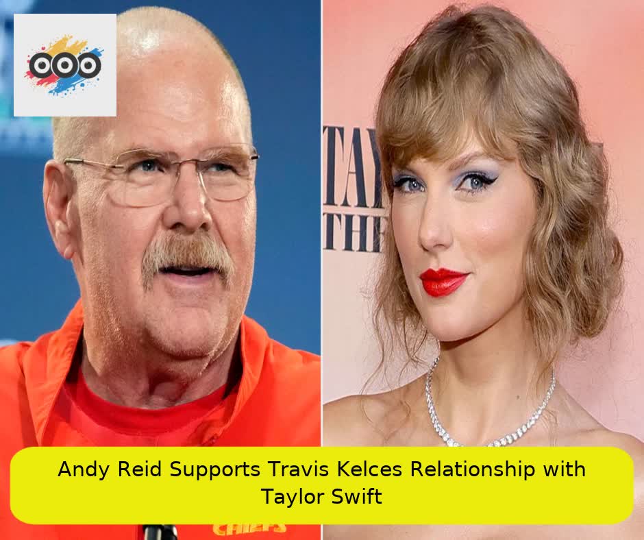 Andy Reid Supports Travis Kelce’s Relationship with Taylor Swift