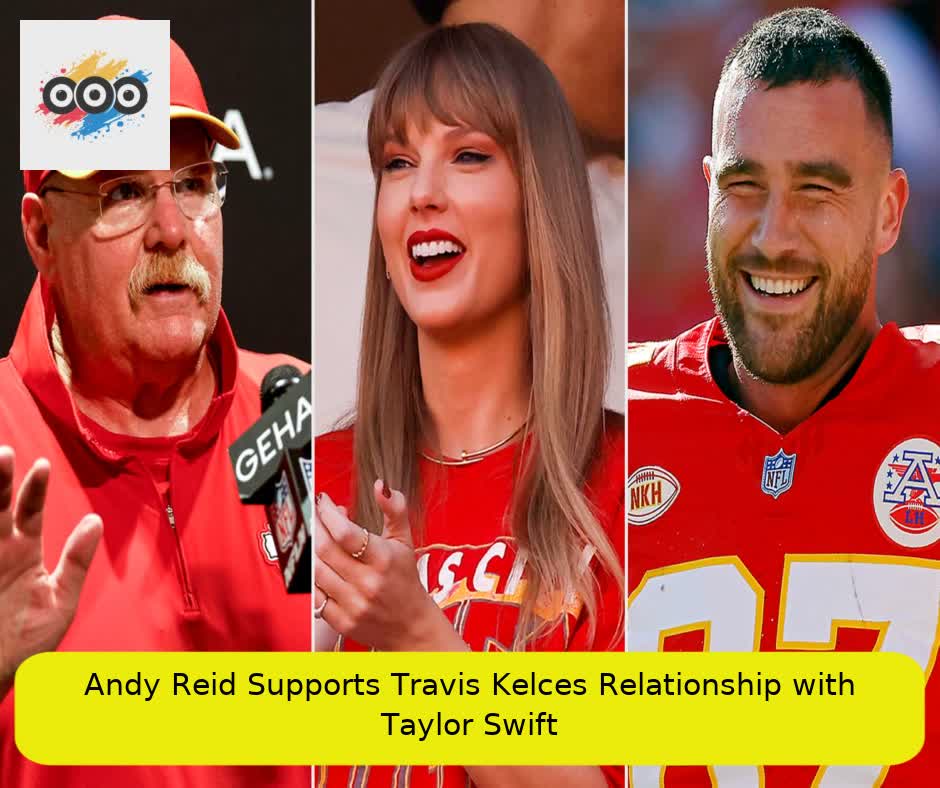  Andy Reid Supports Travis Kelce’s Relationship with Taylor Swift