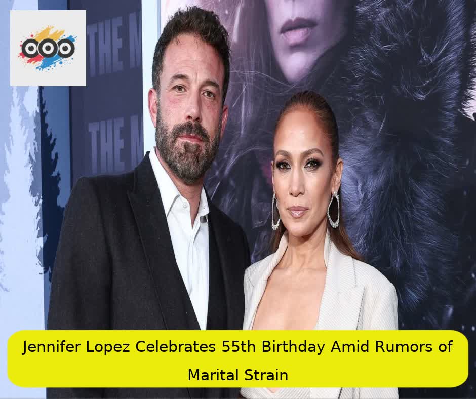 Jennifer Lopez Celebrates 55th Birthday Amid Rumors of Marital Strain