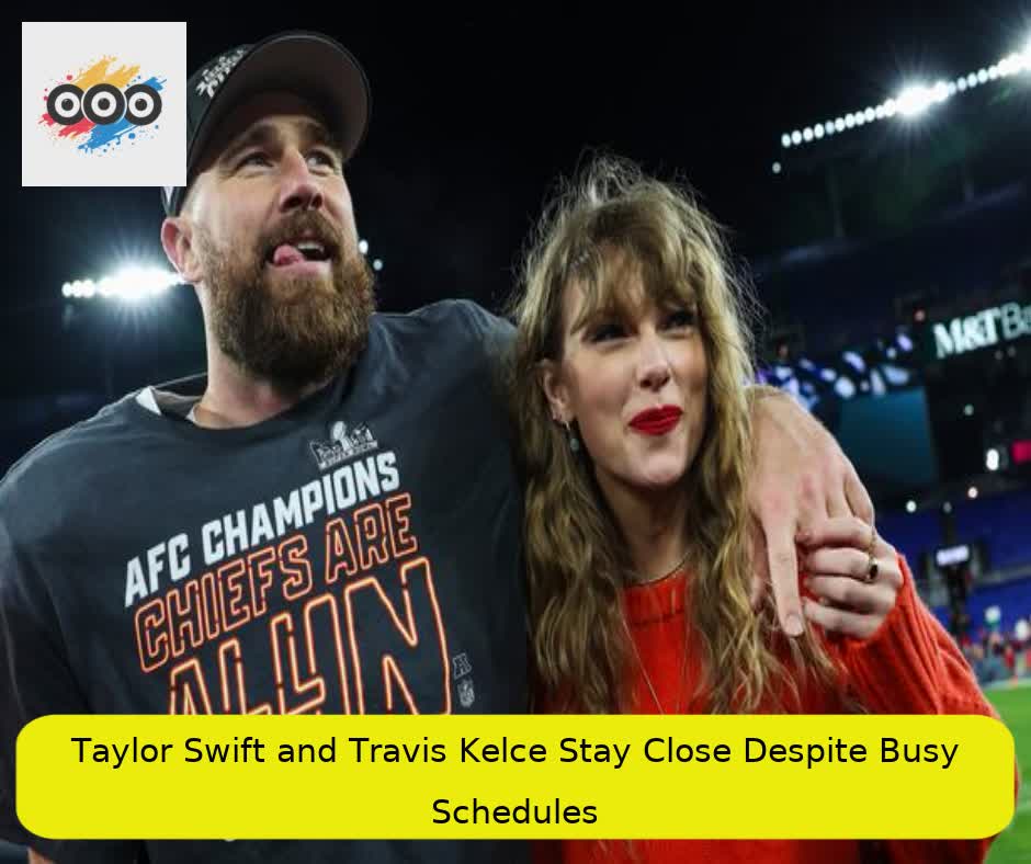 Taylor Swift and Travis Kelce Stay Close Despite Busy Schedules