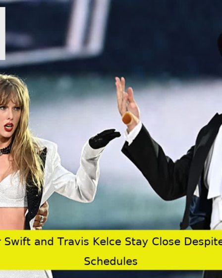 Taylor Swift and Travis Kelce Stay Close Despite Busy Schedules