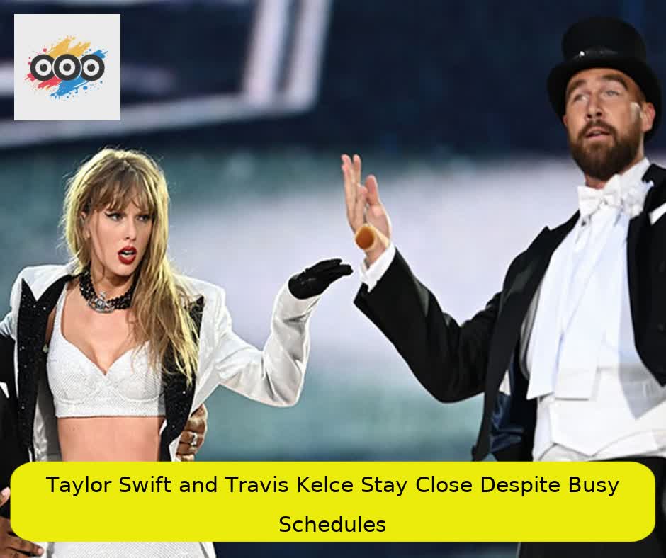 Taylor Swift and Travis Kelce Stay Close Despite Busy Schedules