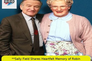 **Sally Field Shares Heartfelt Memory of Robin Williams While Filming *Mrs. Doubtfire***