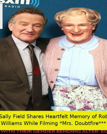 **Sally Field Shares Heartfelt Memory of Robin Williams While Filming *Mrs. Doubtfire***