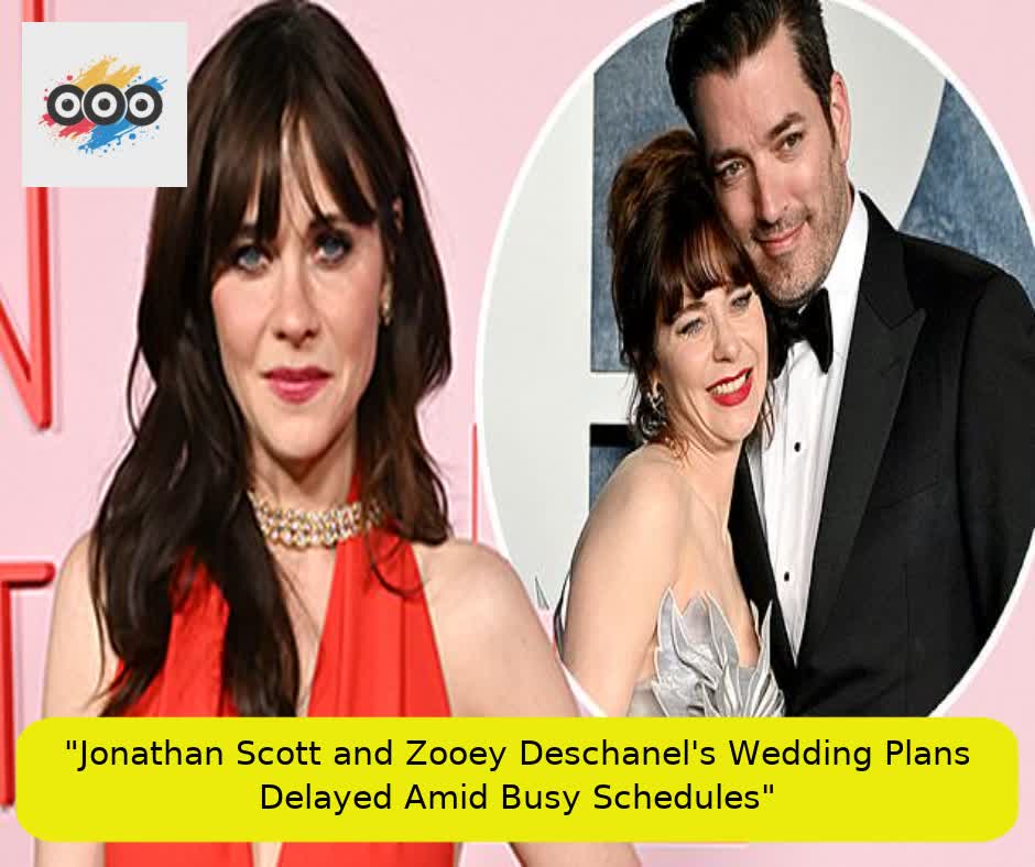  "Jonathan Scott and Zooey Deschanel's Wedding Plans Delayed Amid Busy Schedules"