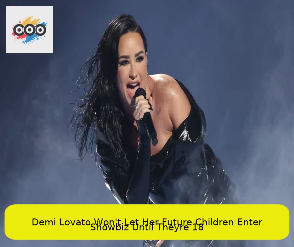 Demi Lovato Won't Let Her Future Children Enter Showbiz Until They’re 18