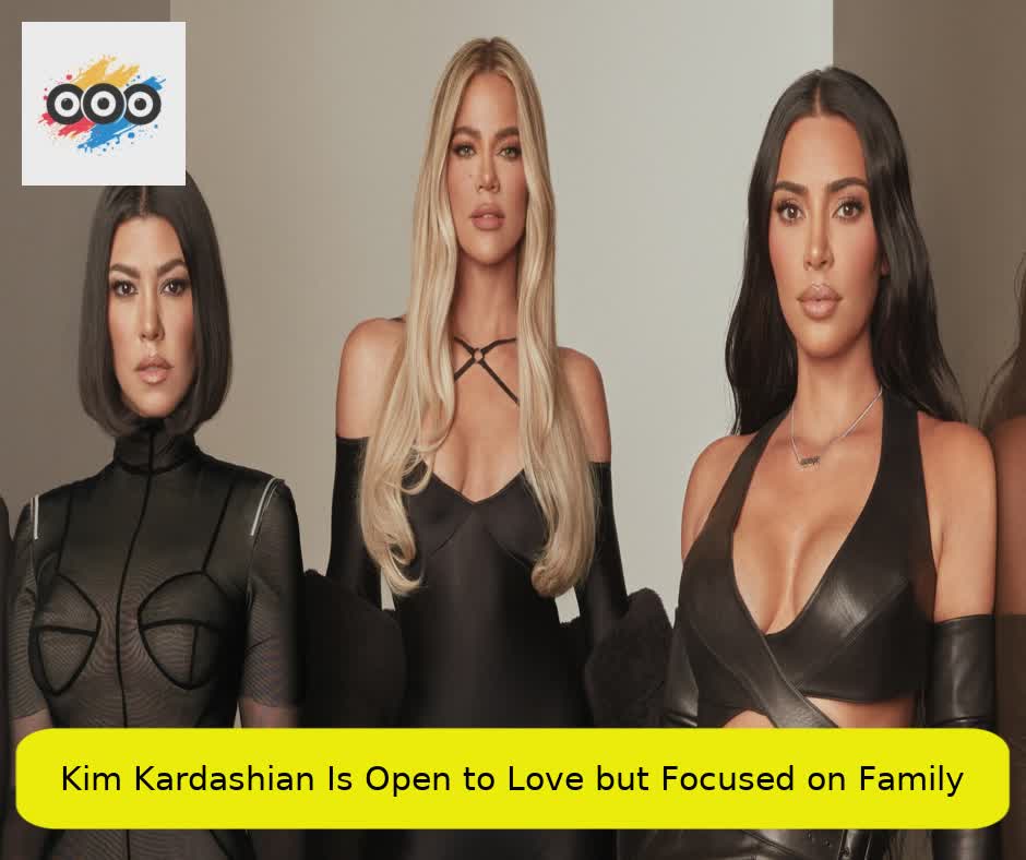 Kim Kardashian Is Open to Love but Focused on Family