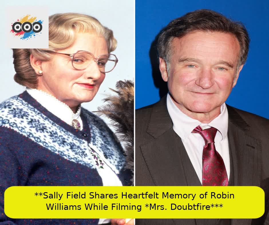 **Sally Field Shares Heartfelt Memory of Robin Williams While Filming *Mrs. Doubtfire***