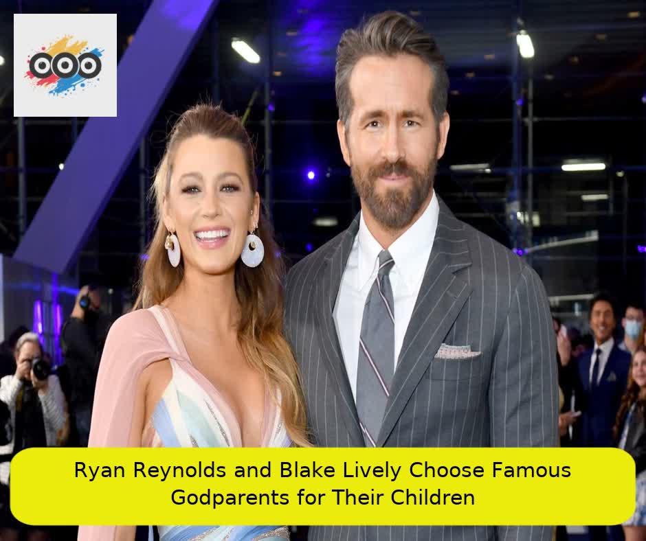 Ryan Reynolds and Blake Lively Choose Famous Godparents for Their Children