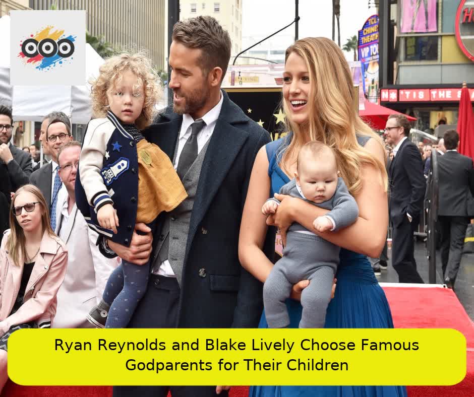 Ryan Reynolds and Blake Lively Choose Famous Godparents for Their Children