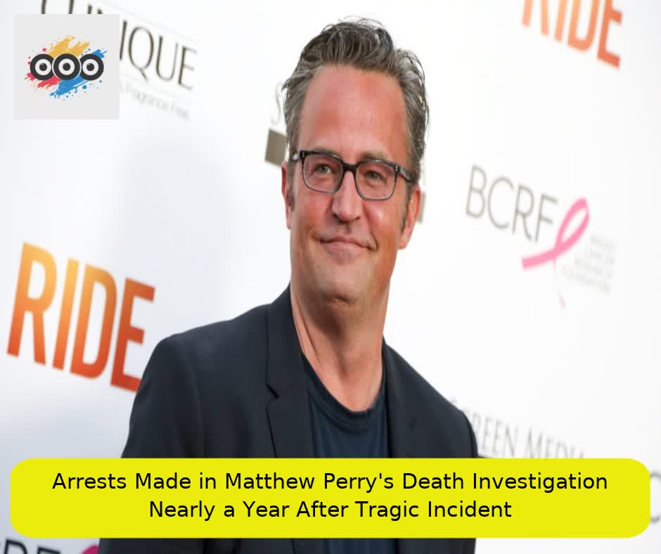 Arrests Made in Matthew Perry's Death Investigation Nearly a Year After Tragic Incident