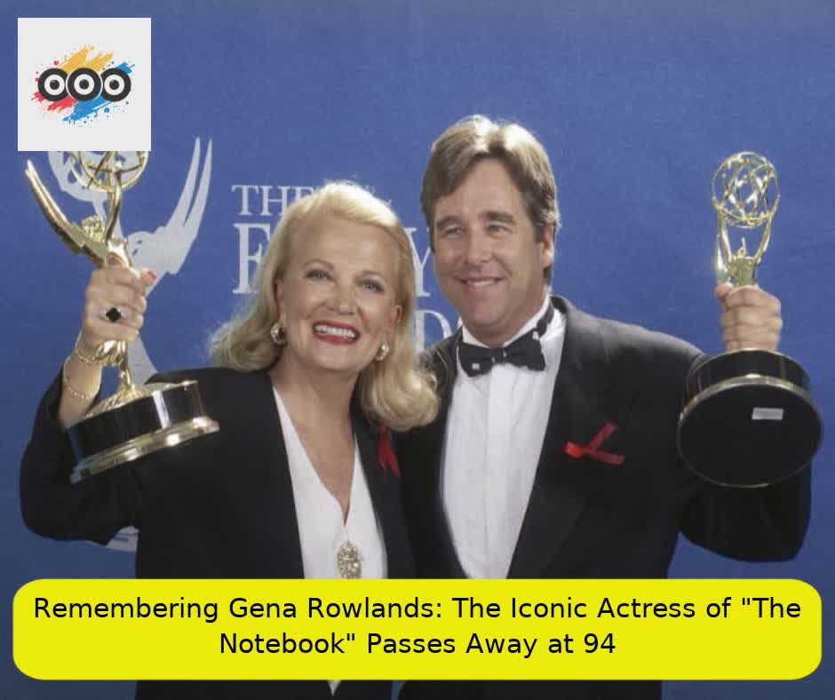 Remembering Gena Rowlands: The Iconic Actress of "The Notebook" Passes Away at 94