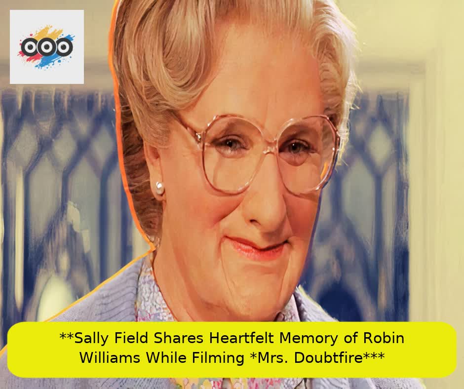 **Sally Field Shares Heartfelt Memory of Robin Williams While Filming *Mrs. Doubtfire***