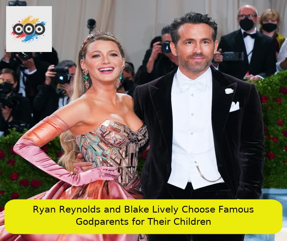 Ryan Reynolds and Blake Lively Choose Famous Godparents for Their Children